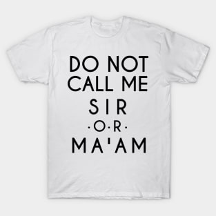 Do Not Call Me Sir or Ma'am (Black text) T-Shirt